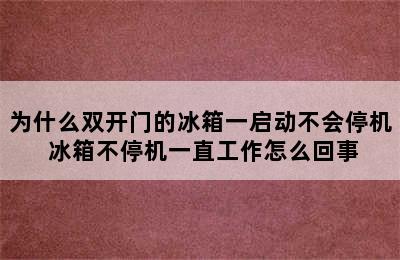 为什么双开门的冰箱一启动不会停机 冰箱不停机一直工作怎么回事